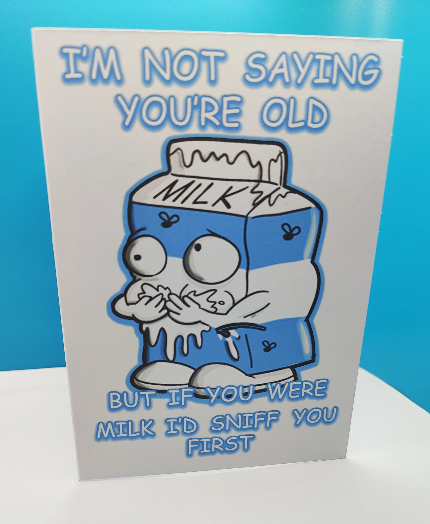 Funny Birthday Greeting Card--- I'm not saying you're old but if you were milk, I'd sniff you first